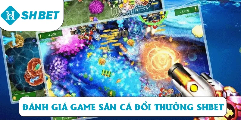 Đánh giá game bắn cá đổi thưởng tiền thật tại SHBET