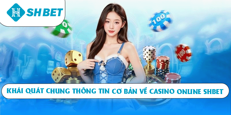 Khái quát chung thông tin cơ bản về casino online SHBET